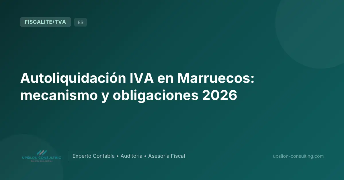 Autoliquidación IVA en Marruecos: mecanismo y obligaciones 2026