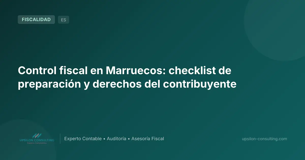 Control fiscal en Marruecos: checklist de preparación y derechos del contribuyente