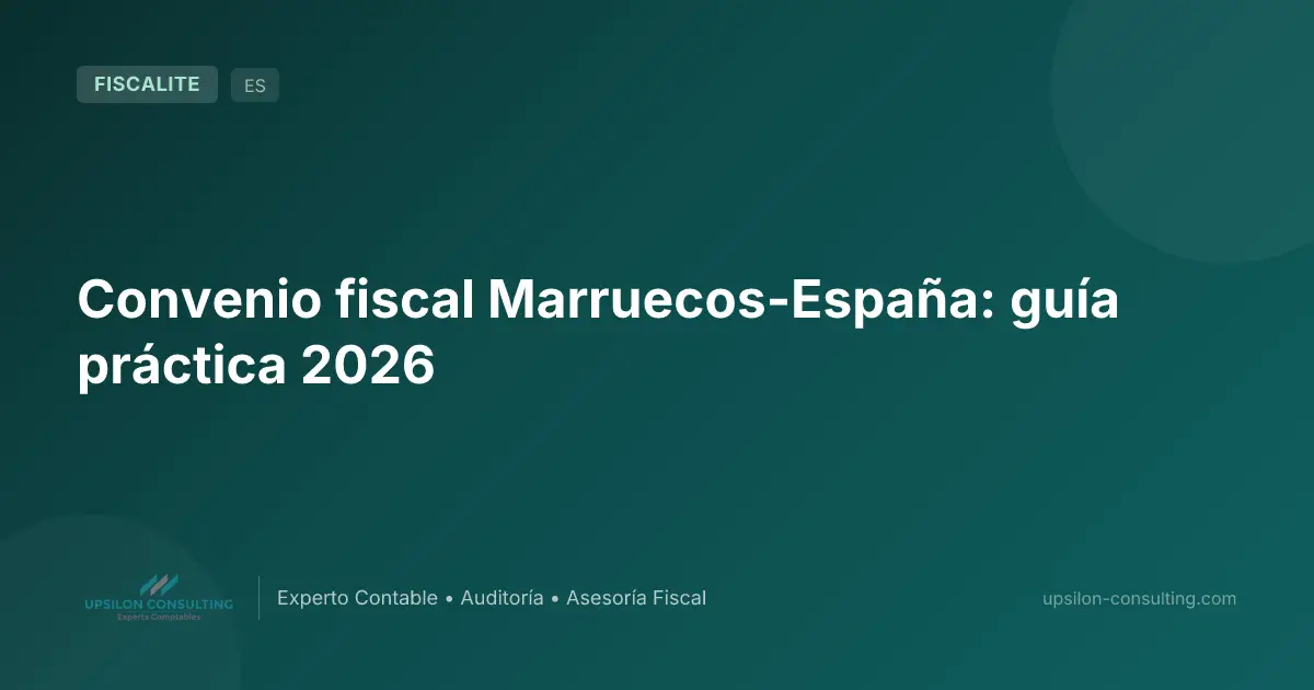 Convenio fiscal Marruecos-España: guía práctica 2026