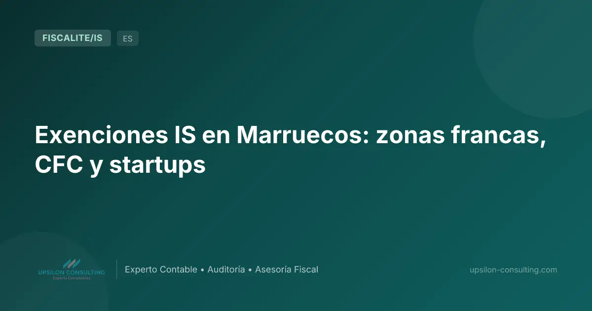 Exenciones IS en Marruecos: zonas francas, CFC y startups