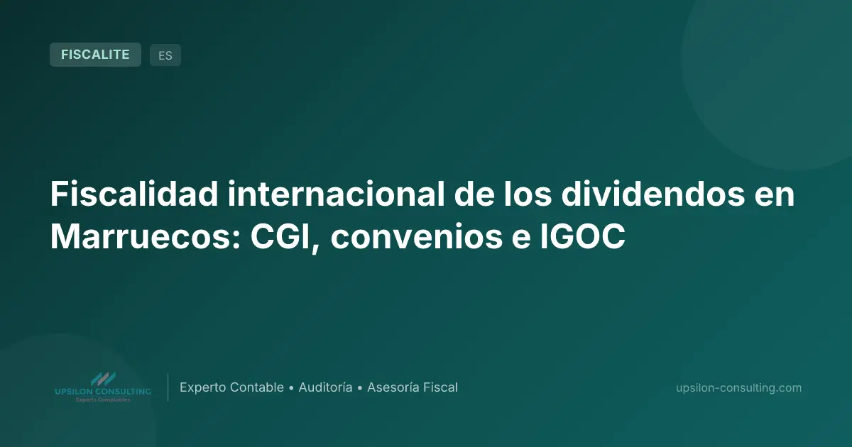Fiscalidad internacional de los dividendos en Marruecos: CGI, convenios e IGOC