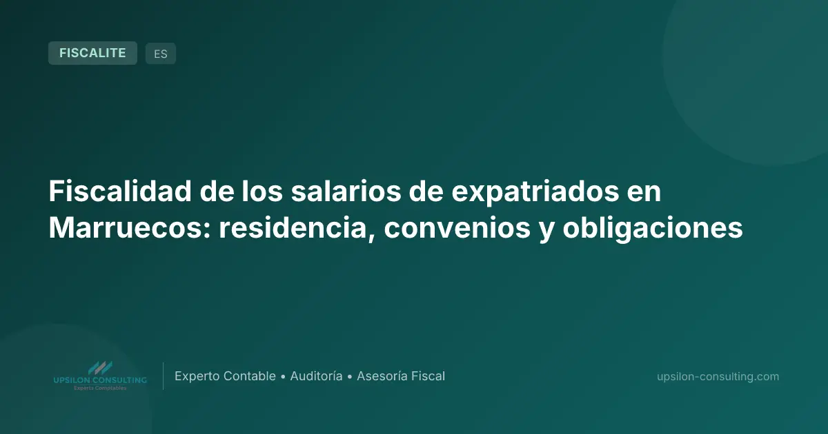 Fiscalidad de los salarios de expatriados en Marruecos: residencia, convenios y obligaciones