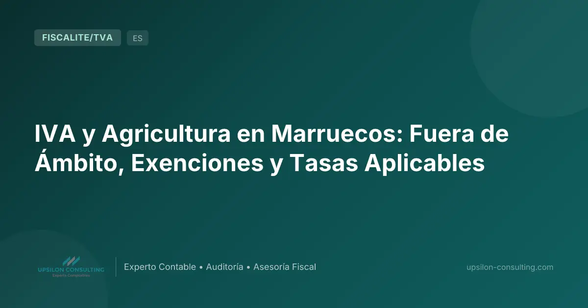 IVA y Agricultura en Marruecos: Fuera de Ámbito, Exenciones y Tasas Aplicables