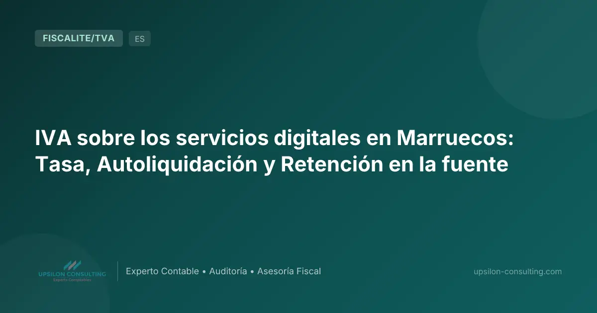 IVA sobre los servicios digitales en Marruecos: Tasa, Autoliquidación y Retención en la fuente