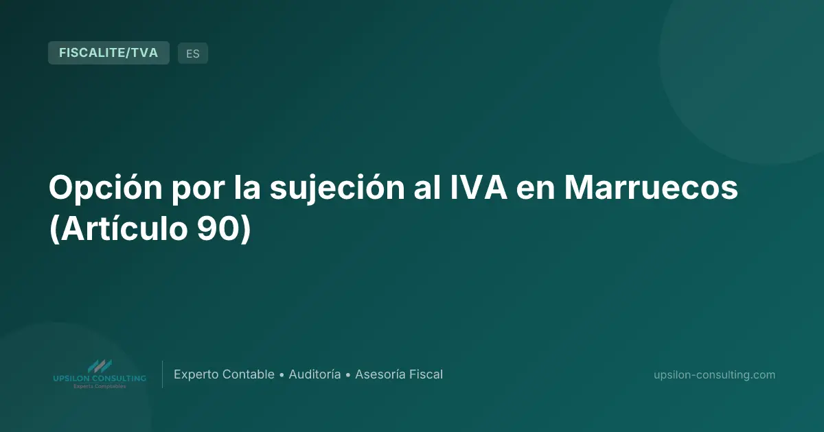 Opción por la sujeción al IVA en Marruecos (Artículo 90)