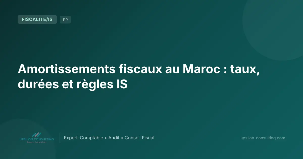Amortissements fiscaux au Maroc : taux, durées et règles IS