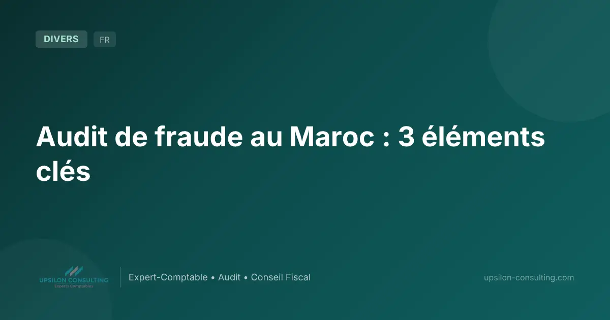Audit de fraude au Maroc : 3 éléments clés