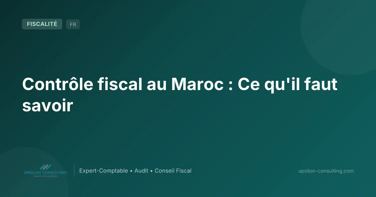 Contrôle fiscal au Maroc : Ce qu'il faut savoir