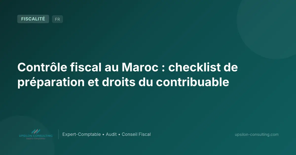 Contrôle fiscal au Maroc : checklist de préparation et droits du contribuable