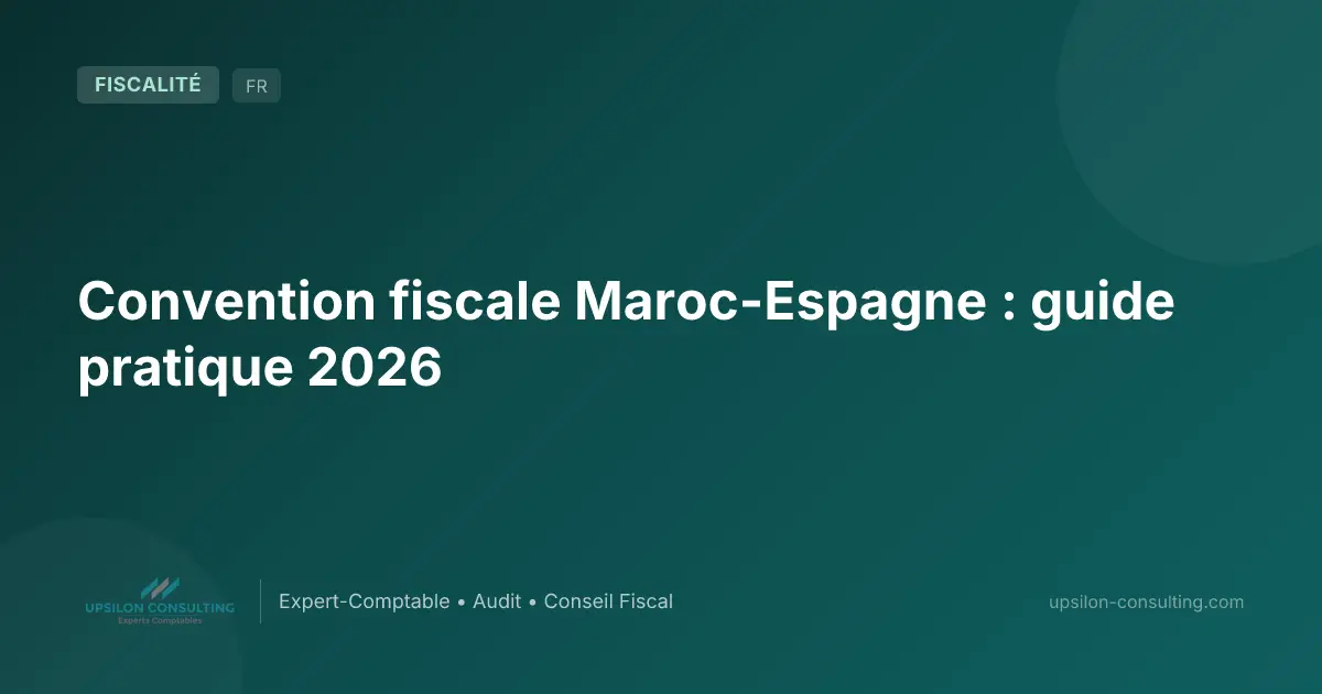 Convention fiscale Maroc-Espagne : guide pratique 2026