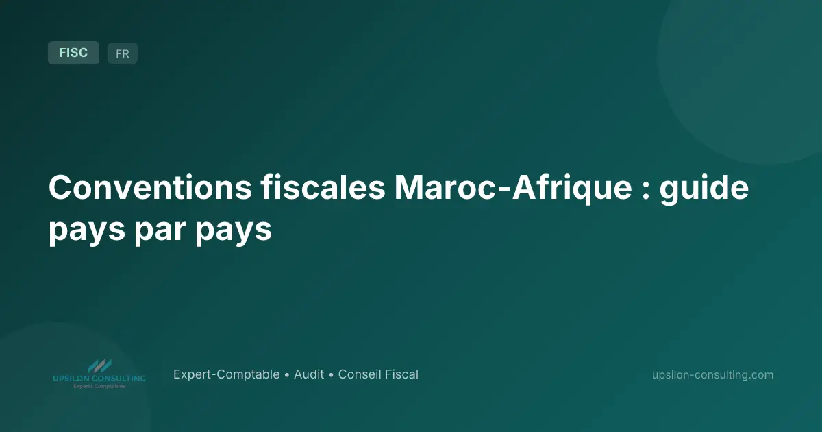 Conventions fiscales Maroc-Afrique : guide pays par pays