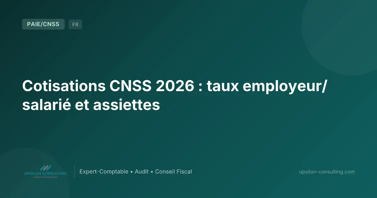 Cotisations CNSS 2026 : taux employeur/salarié et assiettes
