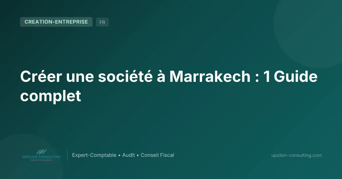 Créer une société à Marrakech : 1 Guide complet