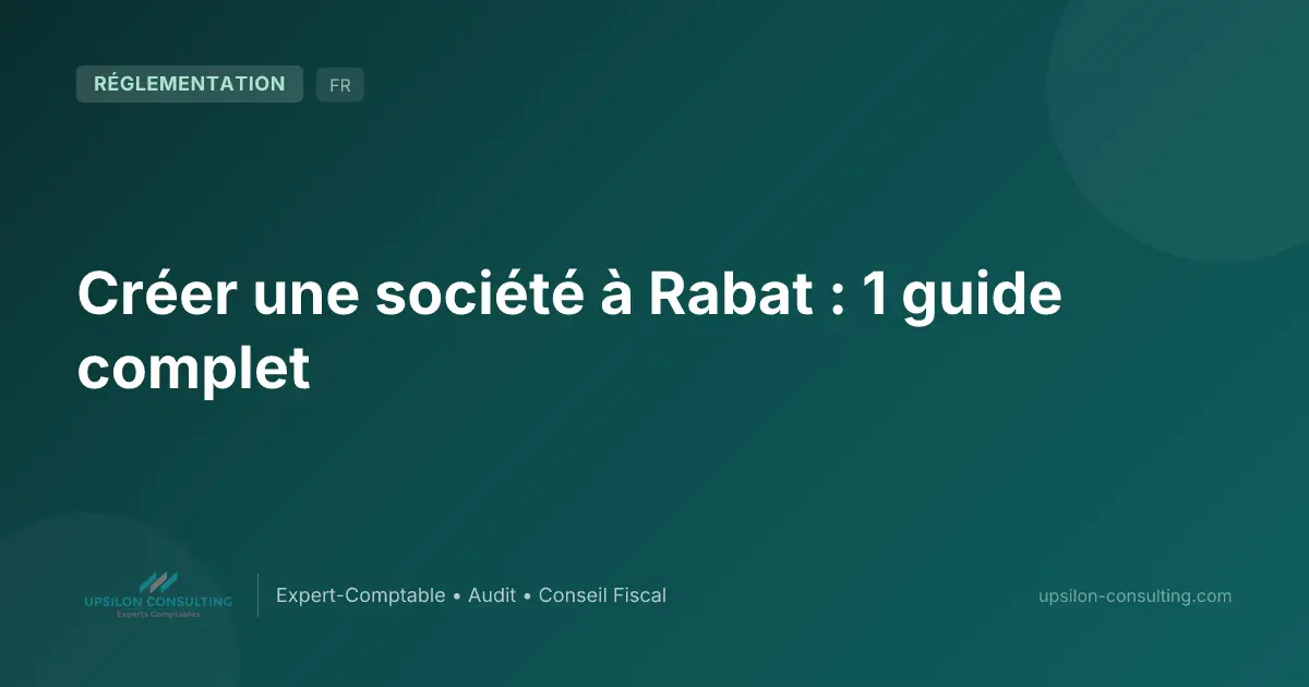Créer une société à Rabat : 1 guide complet