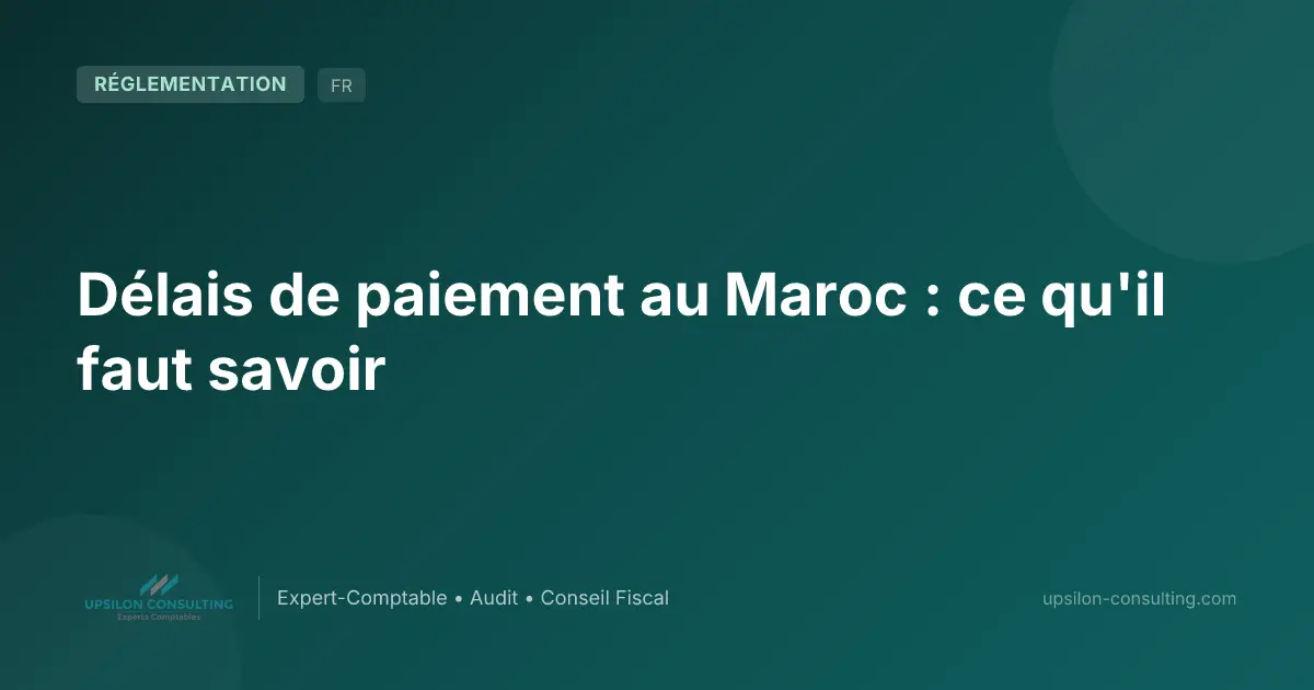 Délais de paiement au Maroc : ce qu'il faut savoir