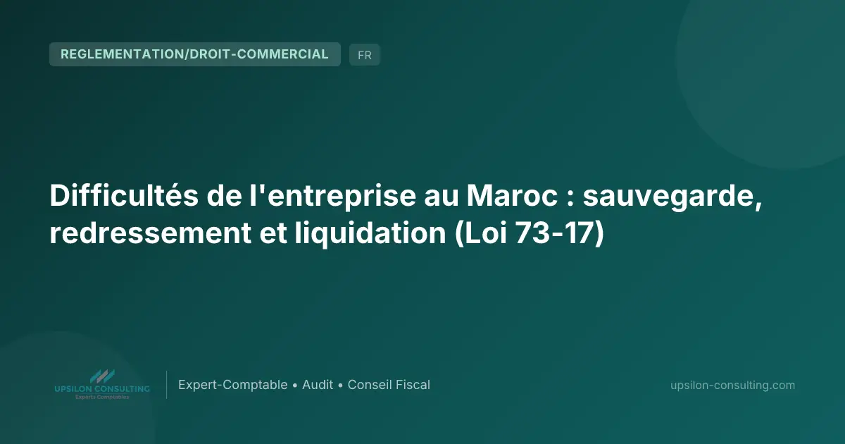 Difficultés de l'entreprise au Maroc : sauvegarde, redressement et liquidation (Loi 73-17)
