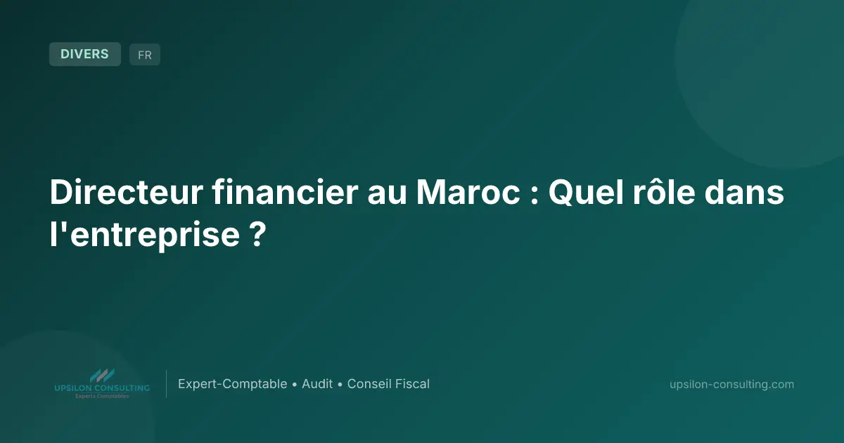 Directeur financier au Maroc : Quel rôle dans l'entreprise ?
