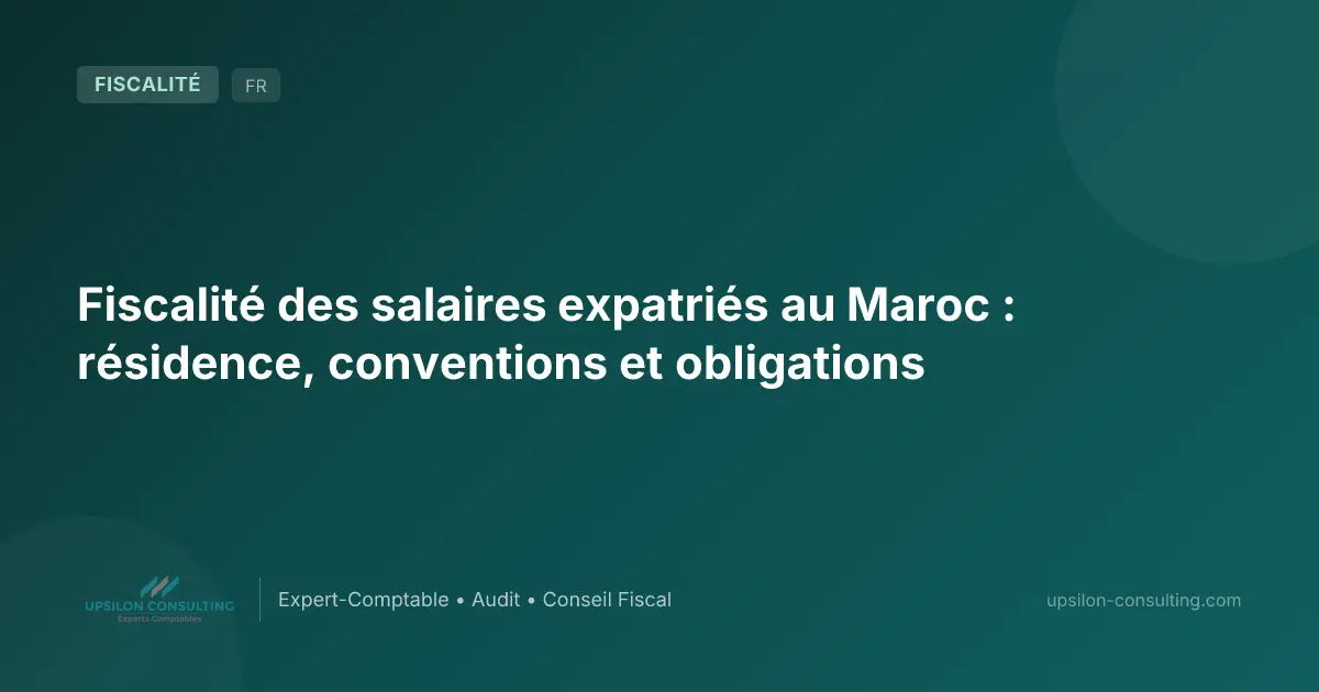 Fiscalité des salaires expatriés au Maroc : résidence, conventions et obligations