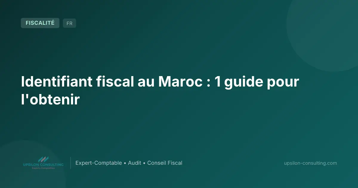 Identifiant fiscal au Maroc : 1 guide pour l'obtenir