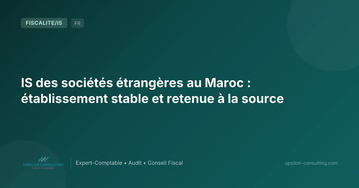 IS des sociétés étrangères au Maroc : établissement stable et retenue à la source