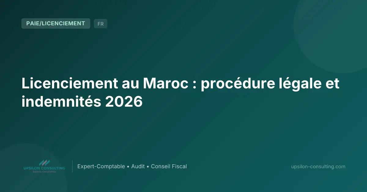 Licenciement au Maroc : procédure légale et indemnités 2026