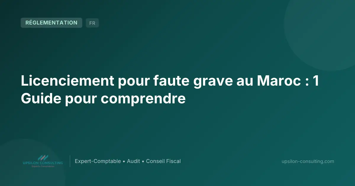Licenciement pour faute grave au Maroc : 1 Guide pour comprendre