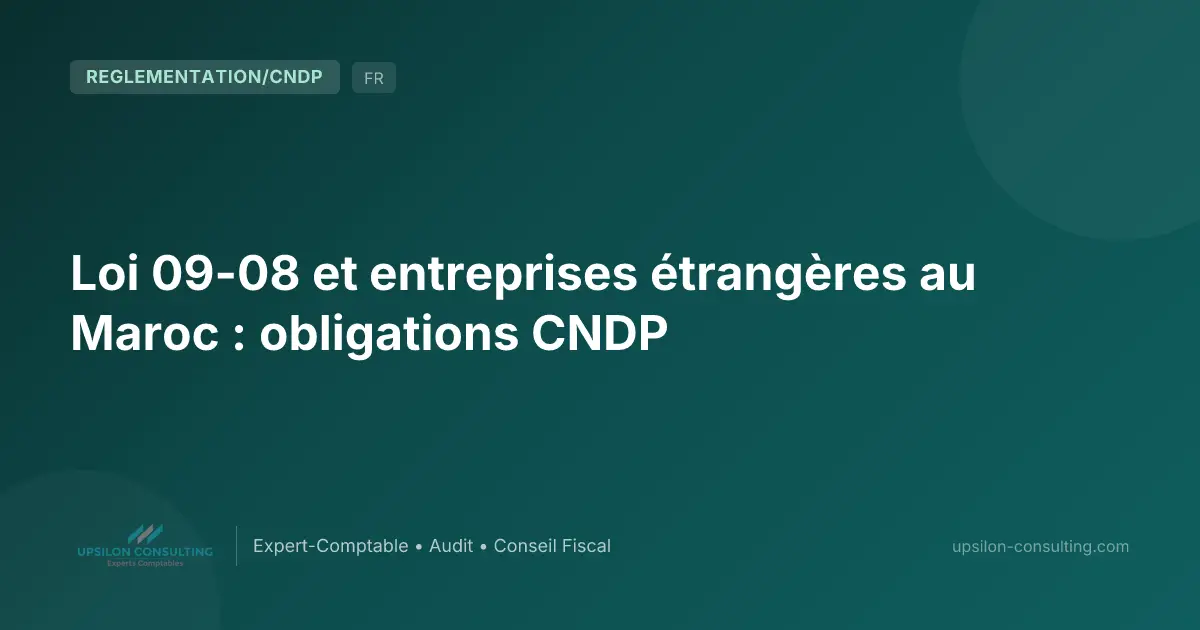 Loi 09-08 et entreprises étrangères au Maroc : obligations CNDP
