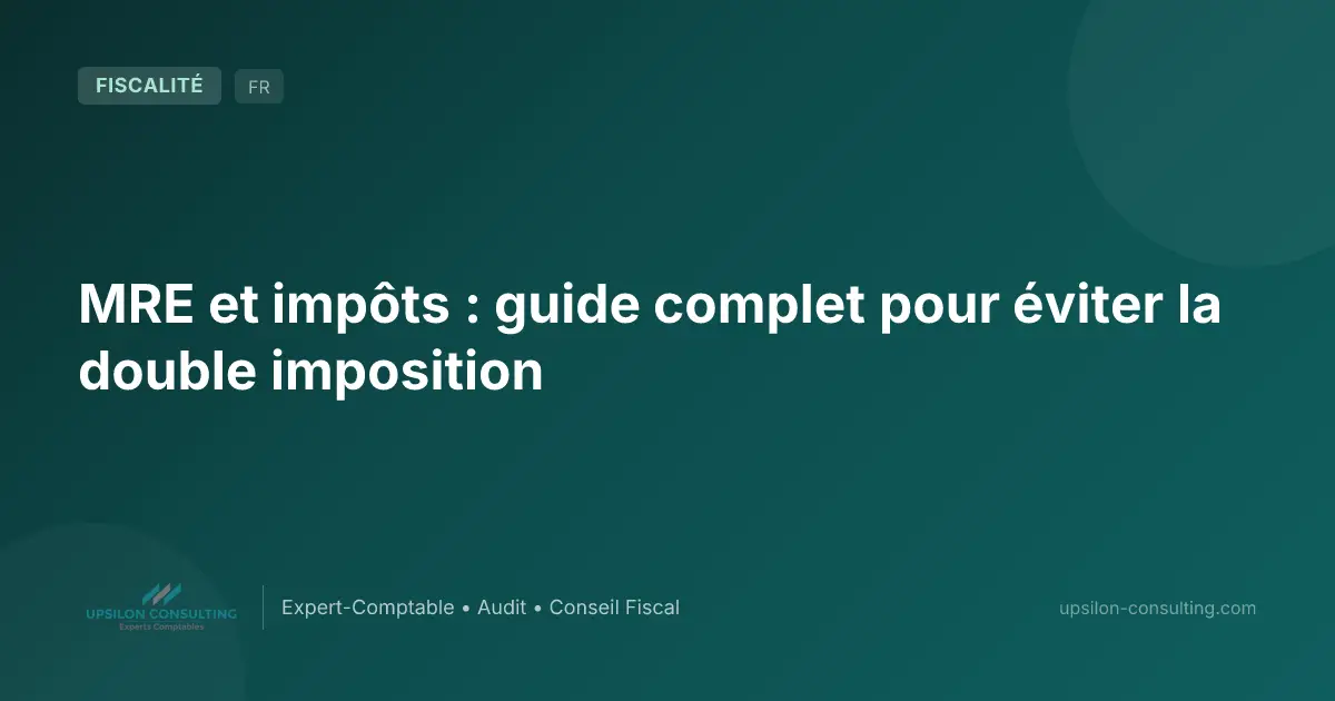 MRE et impôts : guide complet pour éviter la double imposition