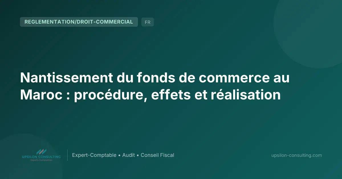 Nantissement du fonds de commerce au Maroc : procédure, effets et réalisation