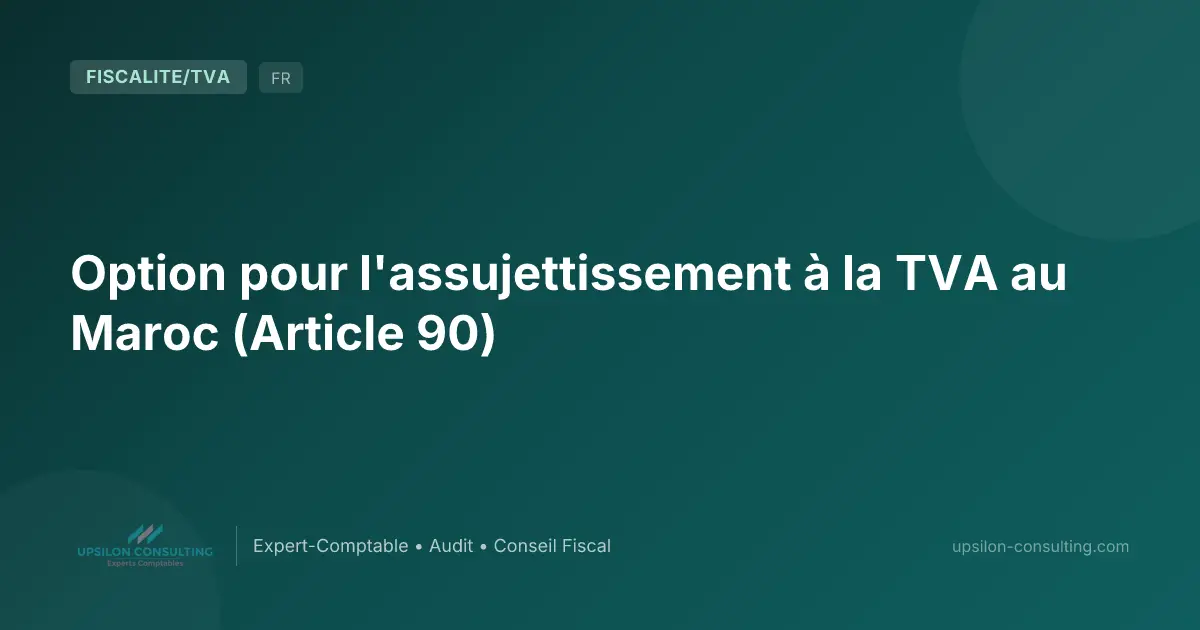 Option pour l'assujettissement à la TVA au Maroc (Article 90)