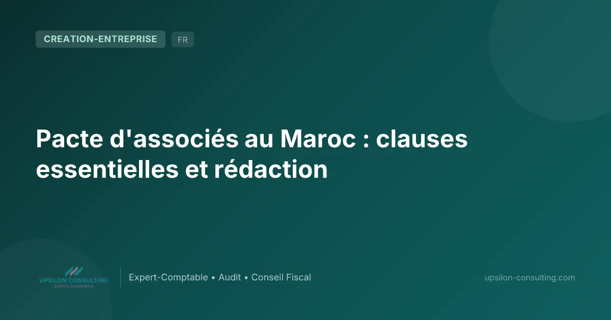Pacte d'associés au Maroc : clauses essentielles et rédaction