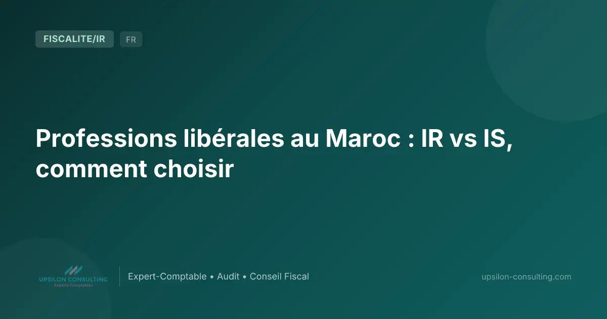 Professions libérales au Maroc : IR vs IS, comment choisir