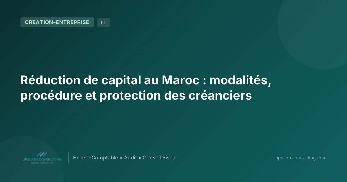 Réduction de capital au Maroc : modalités, procédure et protection des créanciers