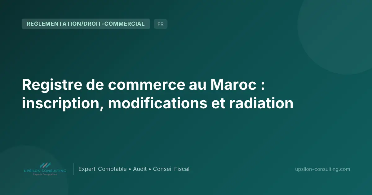 Registre de commerce au Maroc : inscription, modifications et radiation