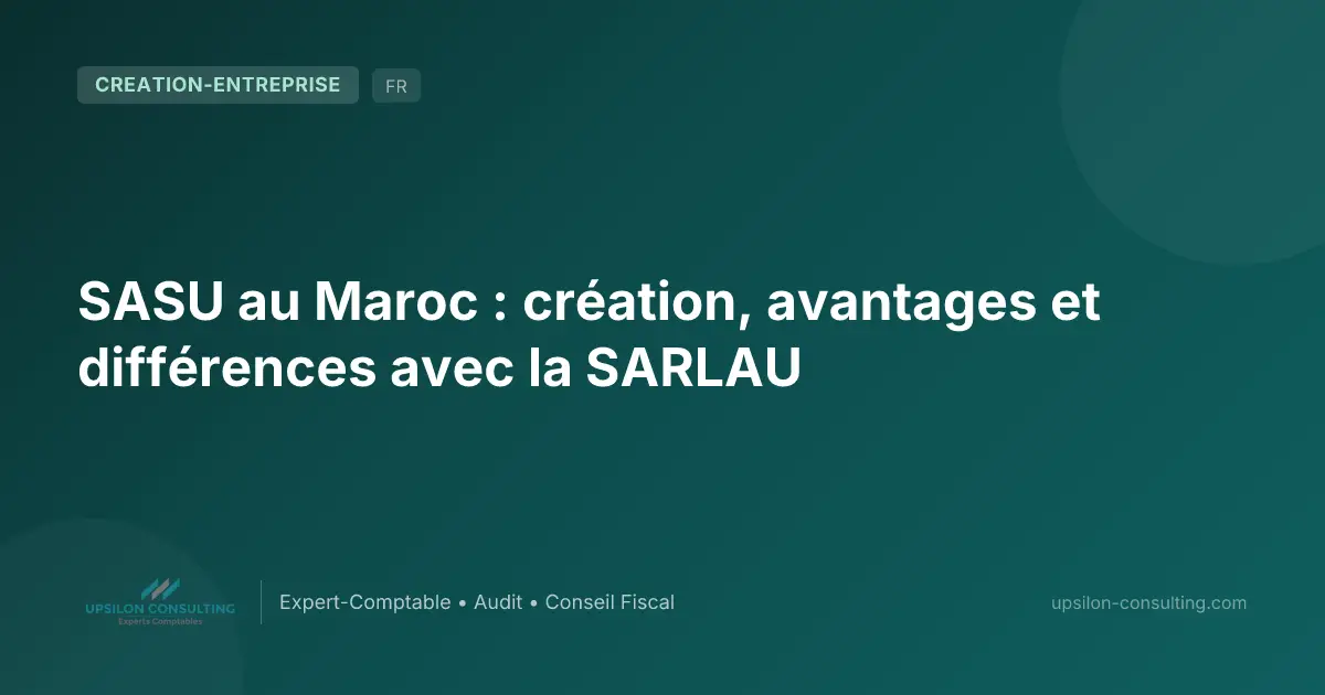 SASU au Maroc : création, avantages et différences avec la SARLAU