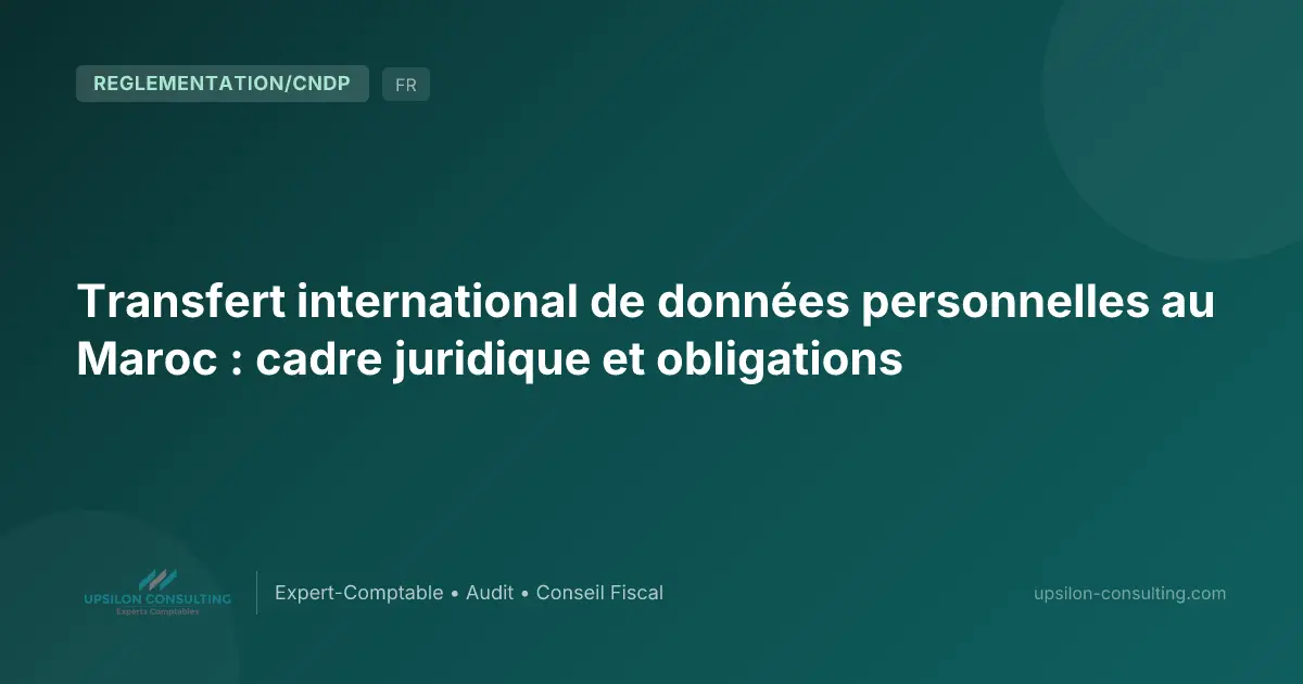 Transfert international de données personnelles au Maroc : cadre juridique et obligations